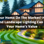 Putting Your Home On The Market? How Green Lawns and Landscape Lighting Can Increase Your Home's Value